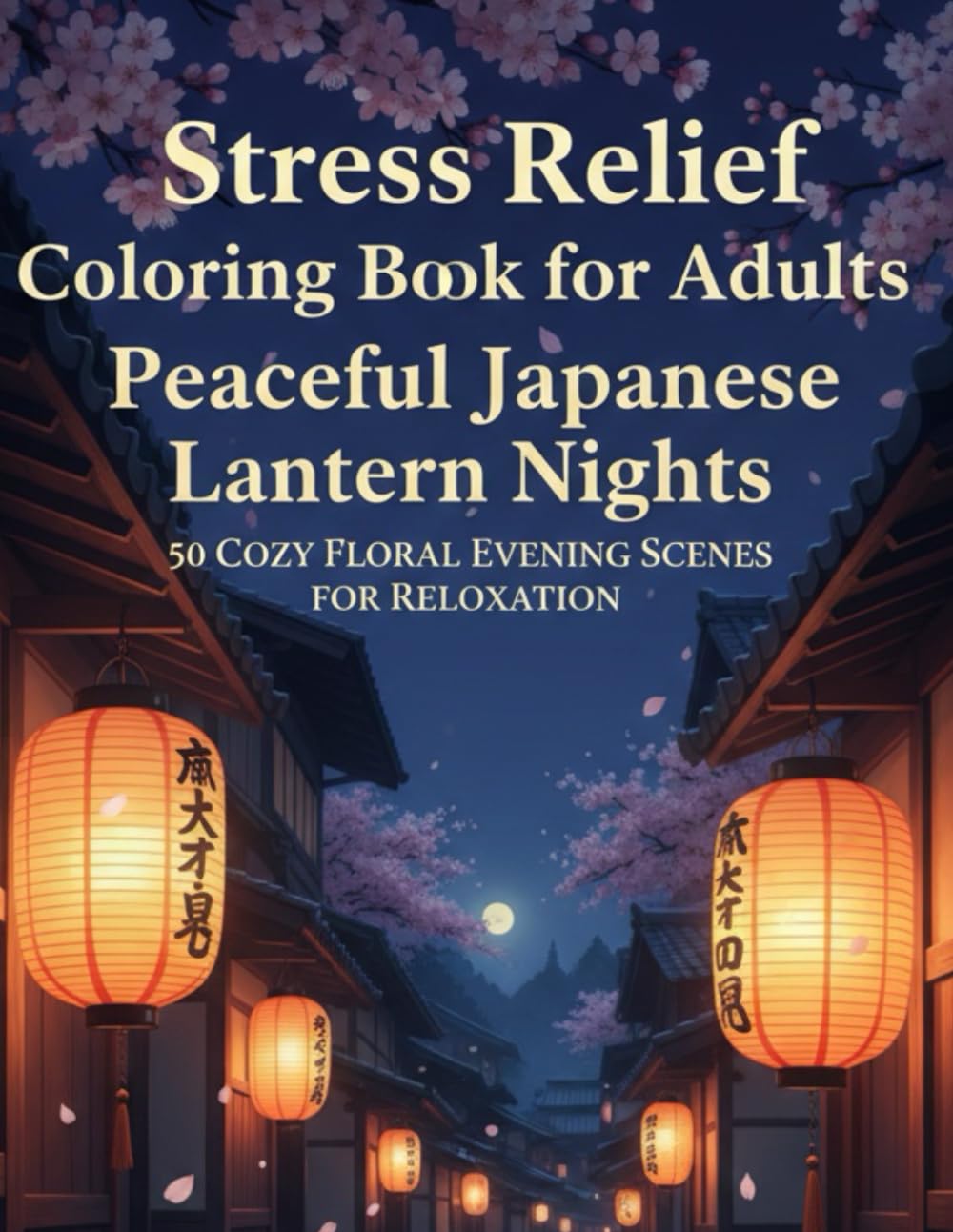 Moonlit Japan: Relaxing Japanese Night Scenes Coloring Book for Adults: 50 Stress-Relieving Pages of Lanterns, Pagodas, Sakura & Peaceful Moonlit Landscapes