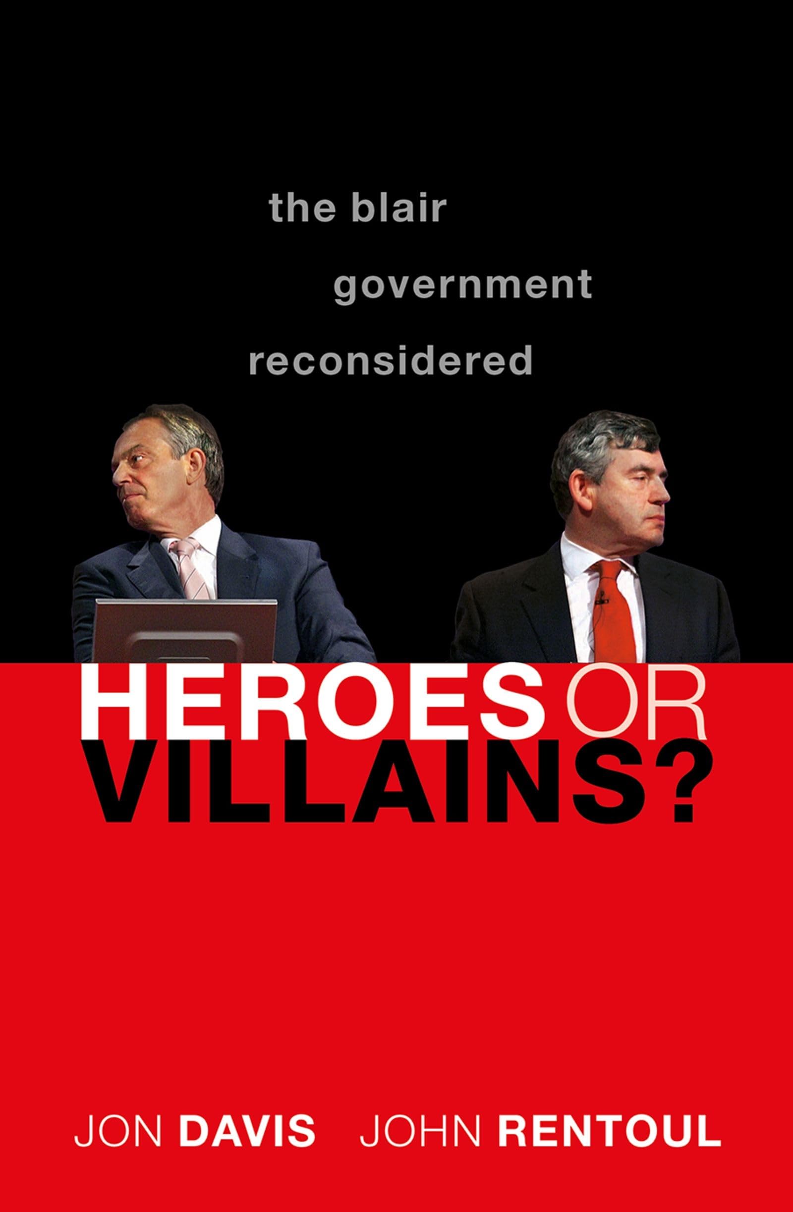 Heroes or Villains?: The Blair Government Reconsidered
