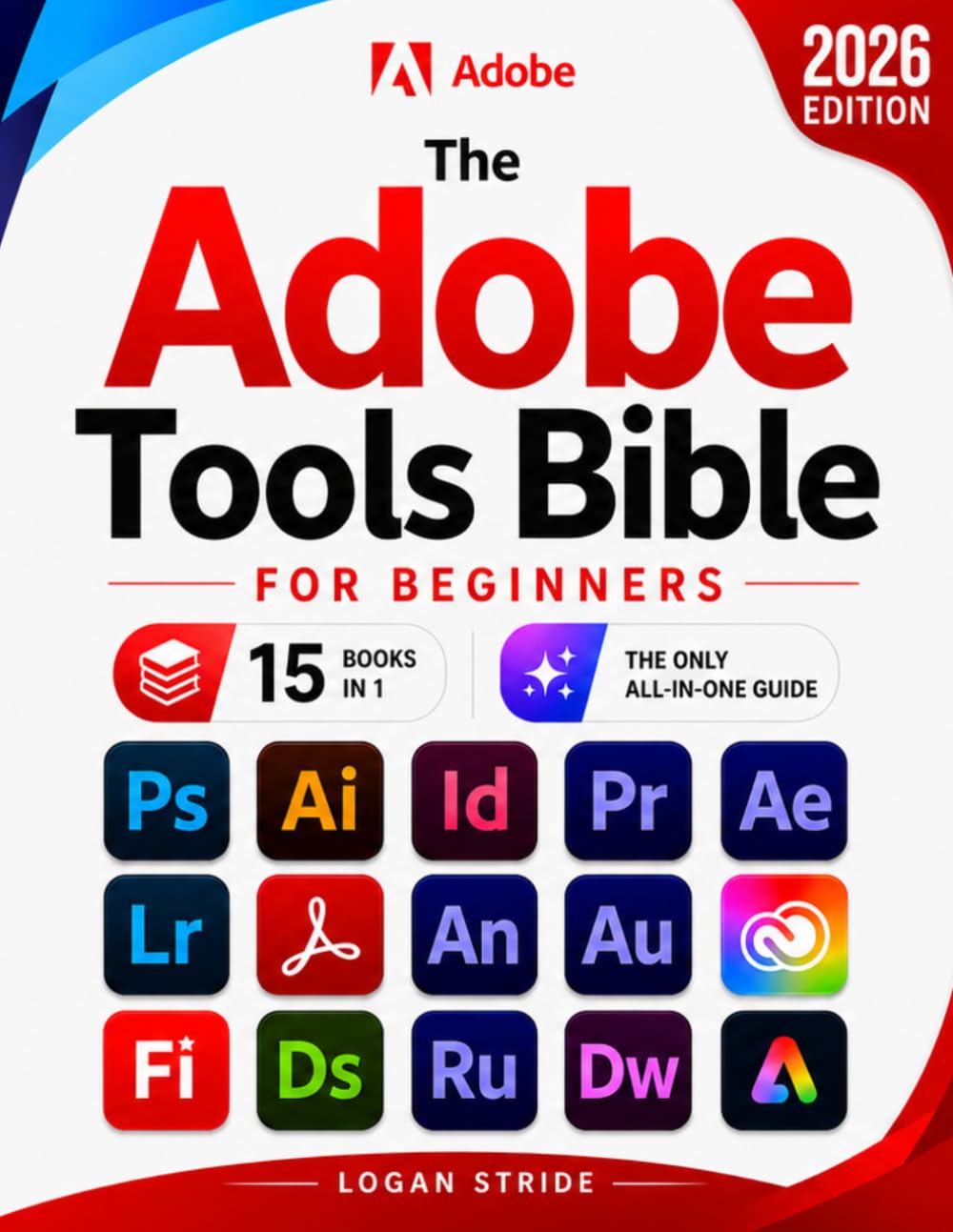 The Adobe Tools Bible for Beginners: Workflows, Templates & Time-Saving Shortcuts | The Most Complete Guide to Photoshop, Illustrator, Lightroom, After Effects, and Every Adobe App