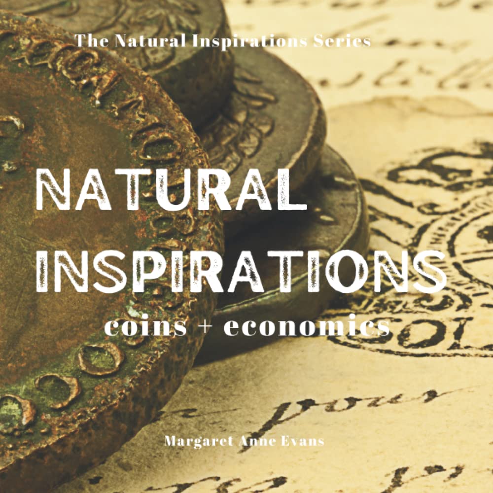NATURAL INSPIRATIONS: coins + economics (The Natural Inspirations Series)