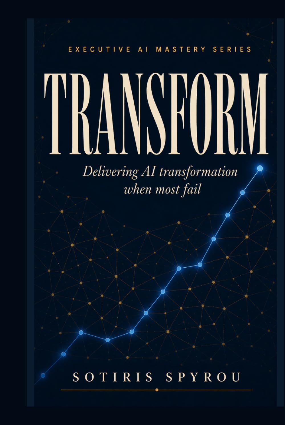 TRANSFORM: Delivering AI transformation when most fail (Executive AI Mastery)