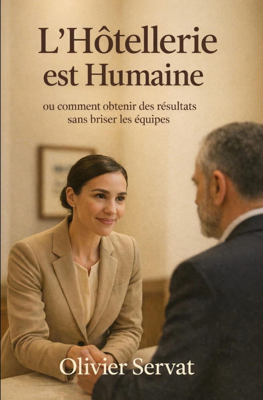 L'Hôtellerie est Humaine: ou comment obtenir des résultats sans briser les équipes