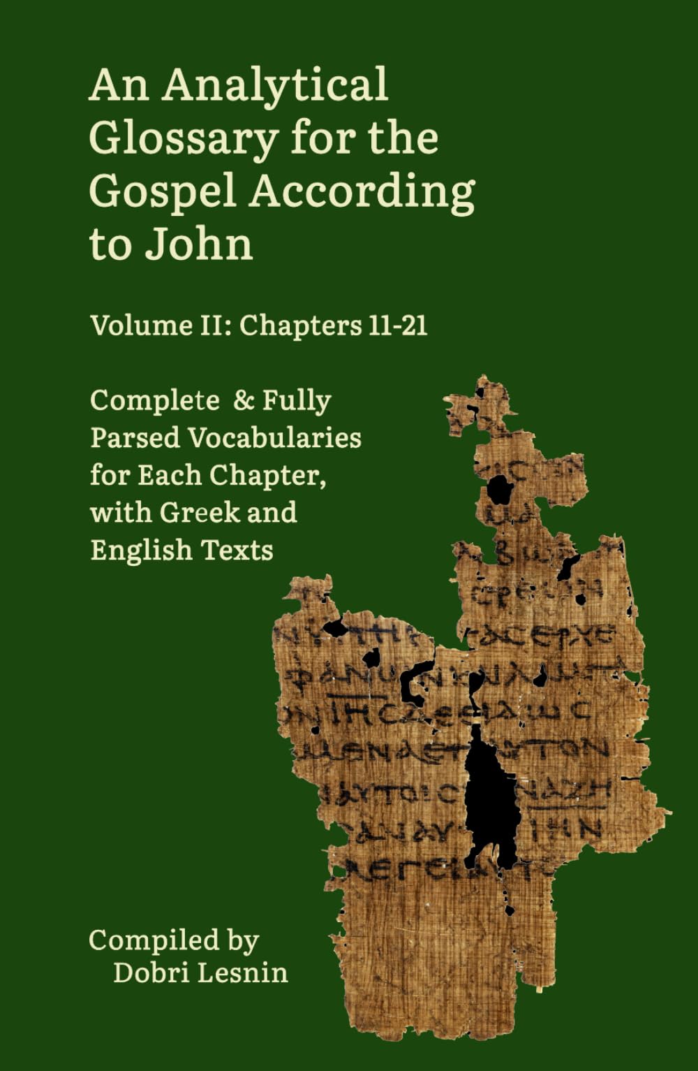 An Analytical Glossary for the Gospel According to John, Volume II: Chapters 11-21: Complete & Fully Parsed Vocabularies for Each Chapter, with Greek ... Reader & Glossary for Language Learners)