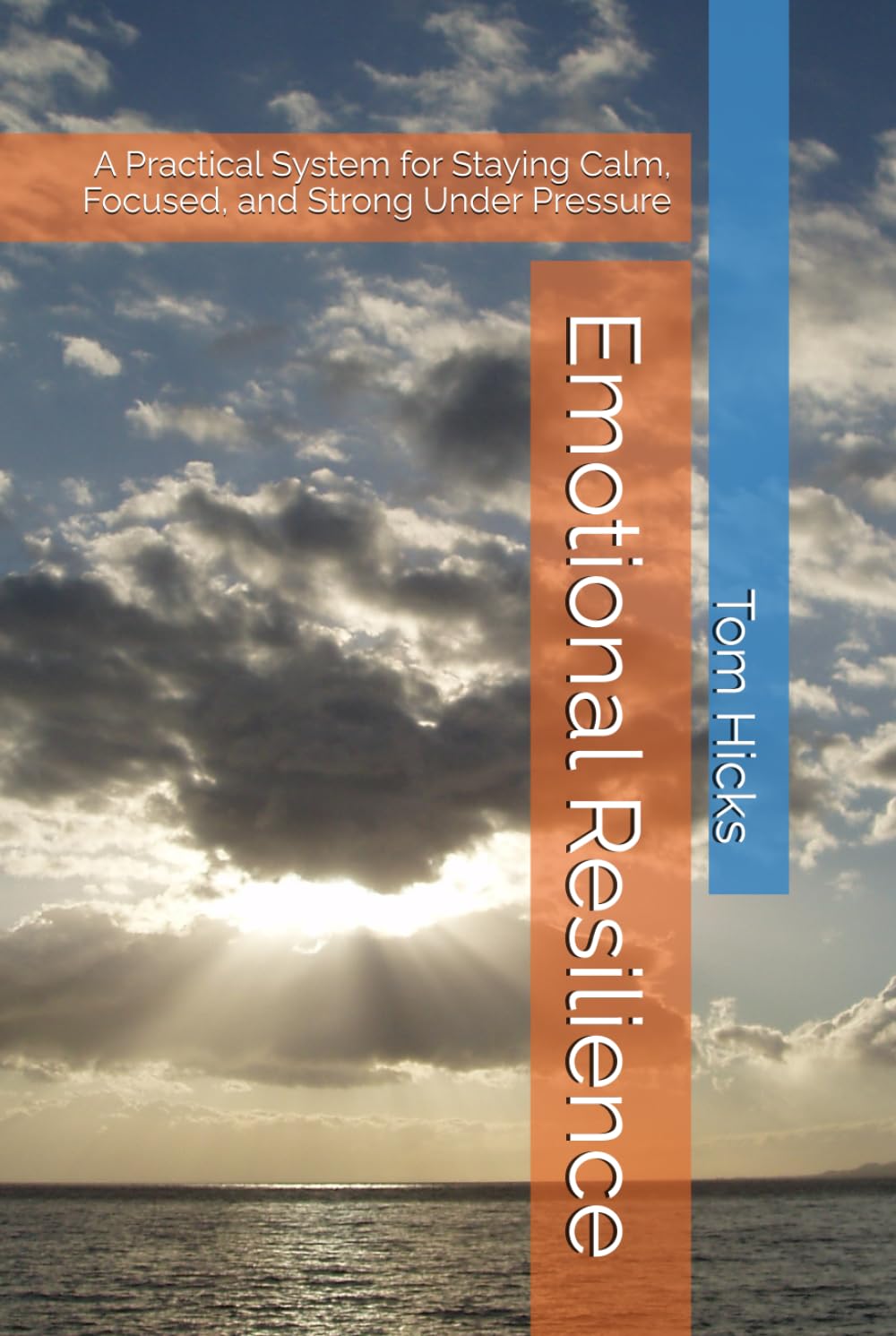 Emotional Resilience: A Practical System for Staying Calm, Focused, and Strong Under Pressure