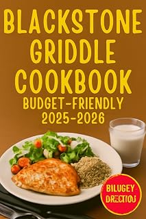 BLACKSTONE GRIDDLE COOKBOOK (BUDGET FRIENDLY 2025-2026): Easy-to-Follow Recipes for Delicious Grilled Meals Perfect Breakfasts and Quick Outdoor