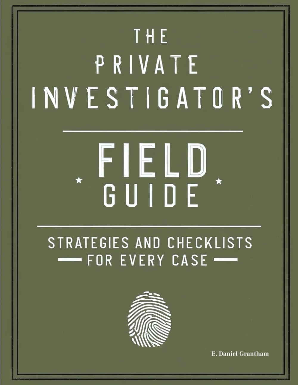 The Private Investigator’s Field Guide: Strategies and Checklists for Every Case