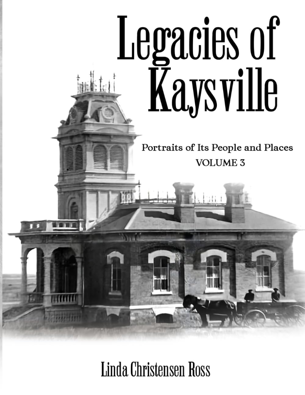 Legacies of Kaysville: Portraits of Its People and Places, Volume 3 (Legacies of Kaysville Its People and Places Volume 3)