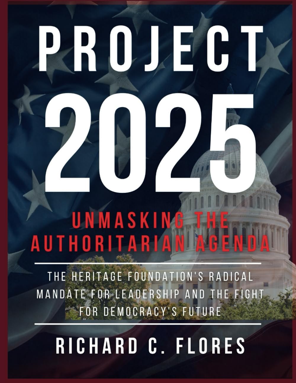 Project 2025: Unmasking the Authoritarian Agenda: The Heritage Foundation's Radical Mandate for Leadership and the Fight for Democracy's Future
