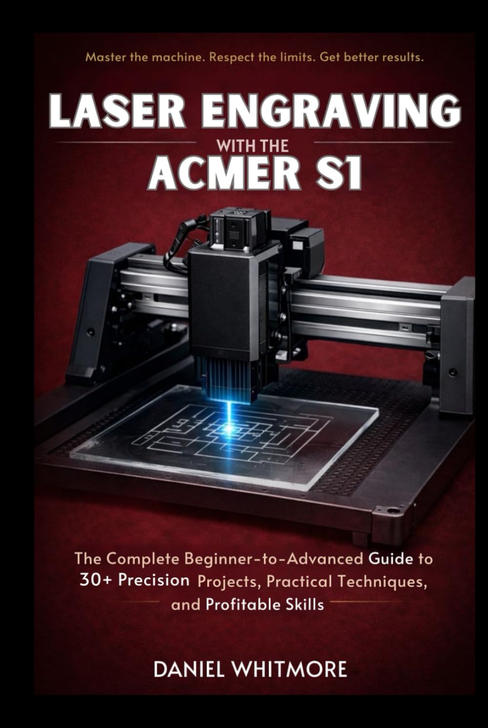 Laser Engraving with the ACMER S1: The Complete Beginner-to-Advanced Guide to 30+ Precision Projects, Practical Techniques, and Profitable Skills