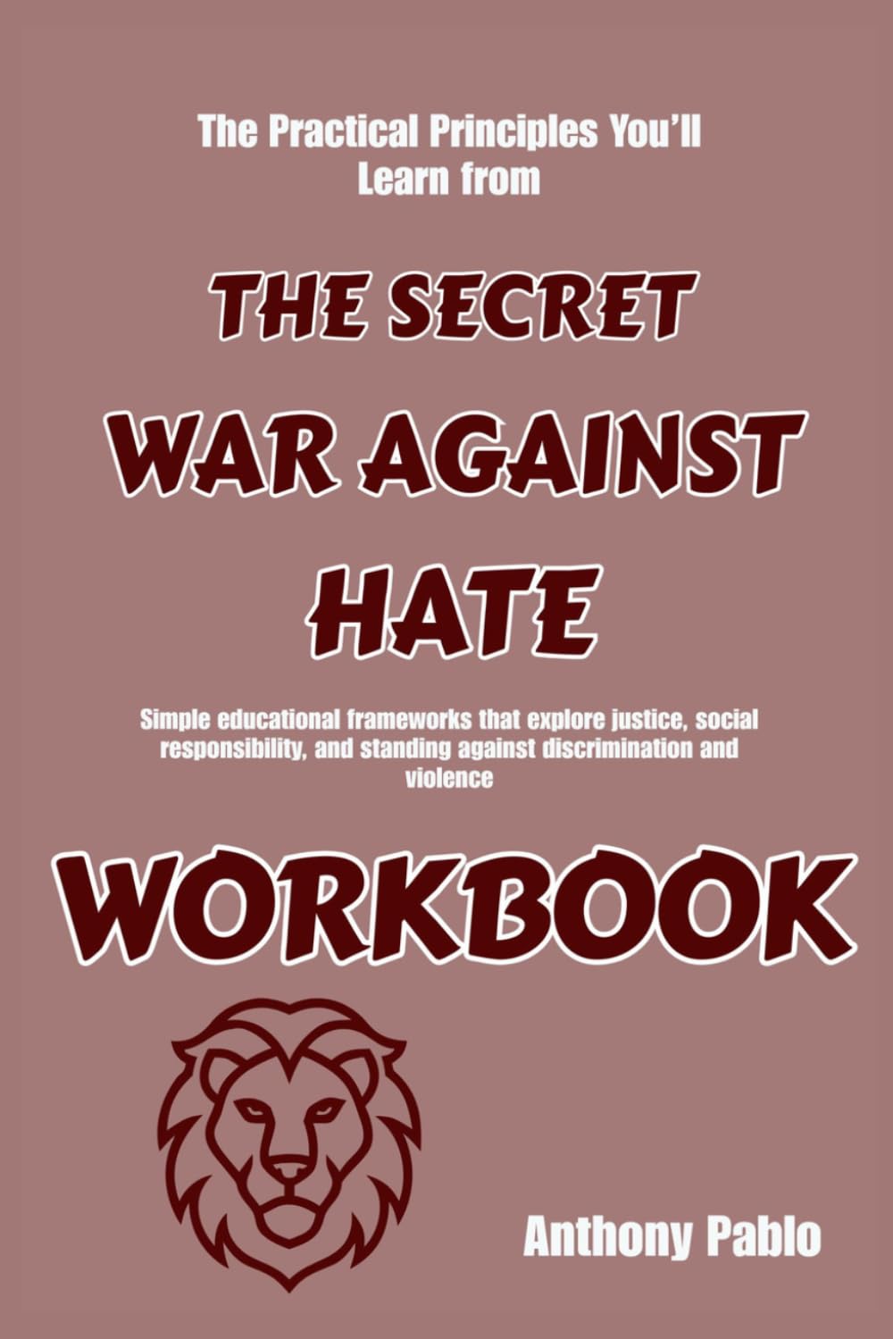 The Practical Principles You’ll Learn from The Secret War Against Hate: Simple educational frameworks that explore justice, social responsibility, and standing against discrimination and violence