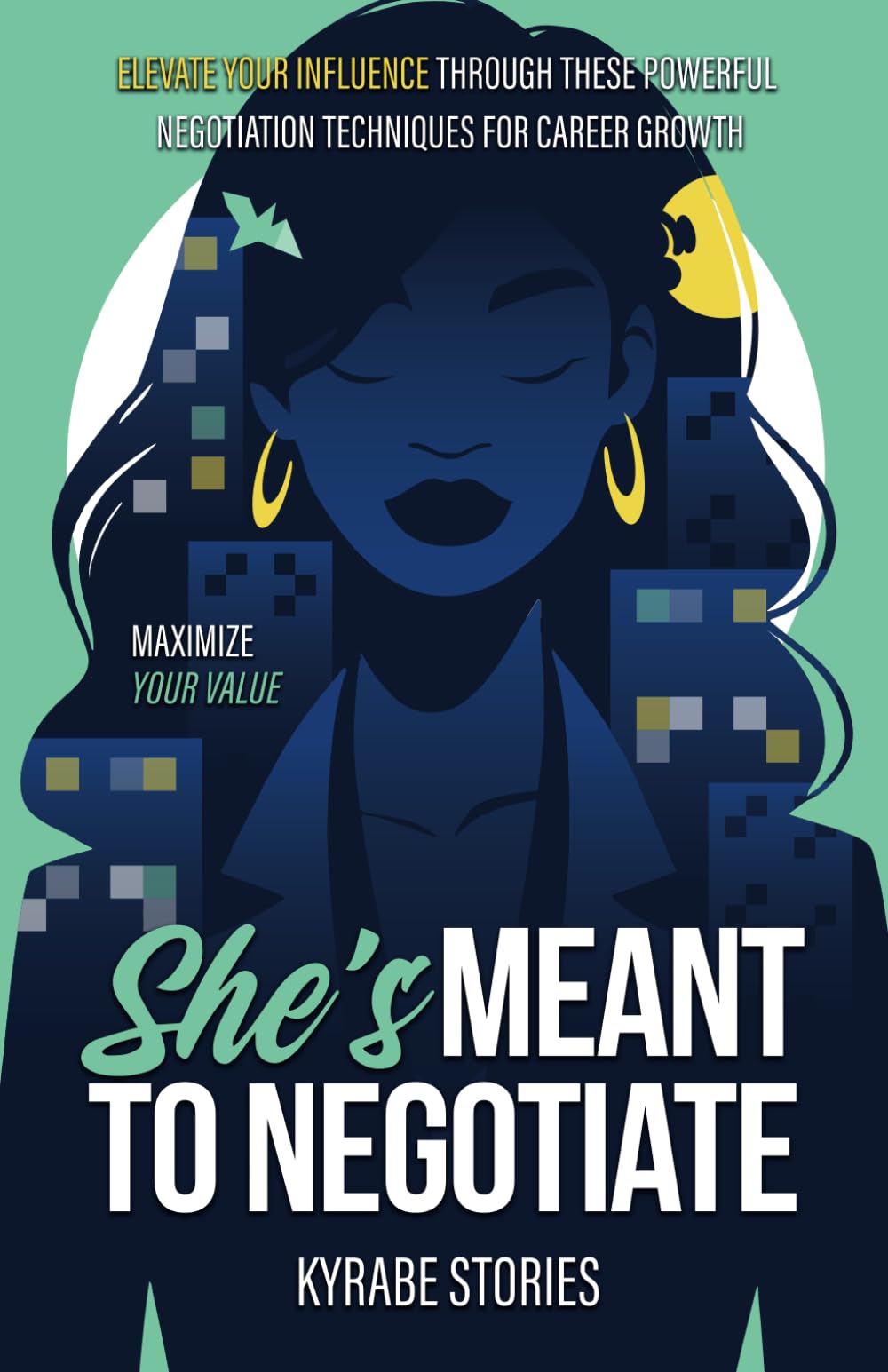 She's Meant to Negotiate: Maximize Your Value - Elevate Your Influence Through These Powerful Negotiation Techniques for Career Growth (She's Meant to Be Series)