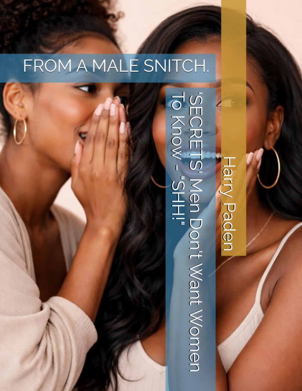 'SECRETS' Men Don't Want Women To Know - "SHH!": FROM A MALE SNITCH.