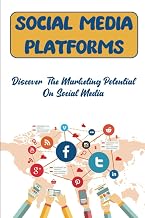 Social Media Platforms: Discover The Marketing Potential On Social Media
