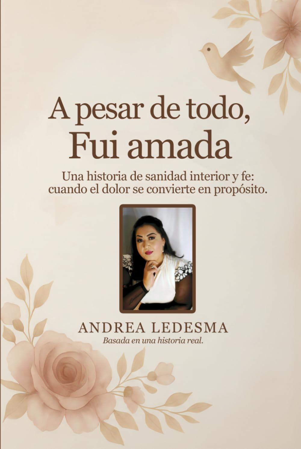 A pesar de todo, fui amada: Una historia de sanidad interior y fe cuando el dolor se convierte en propósito.