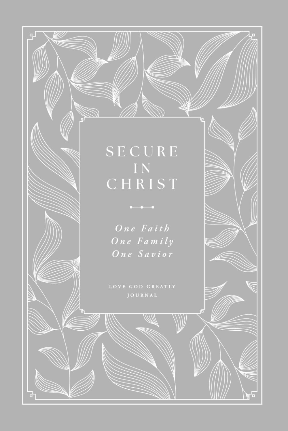 Secure in Christ: One Faith, One Family, One Savior: A Love God Greatly Bible Study Journal