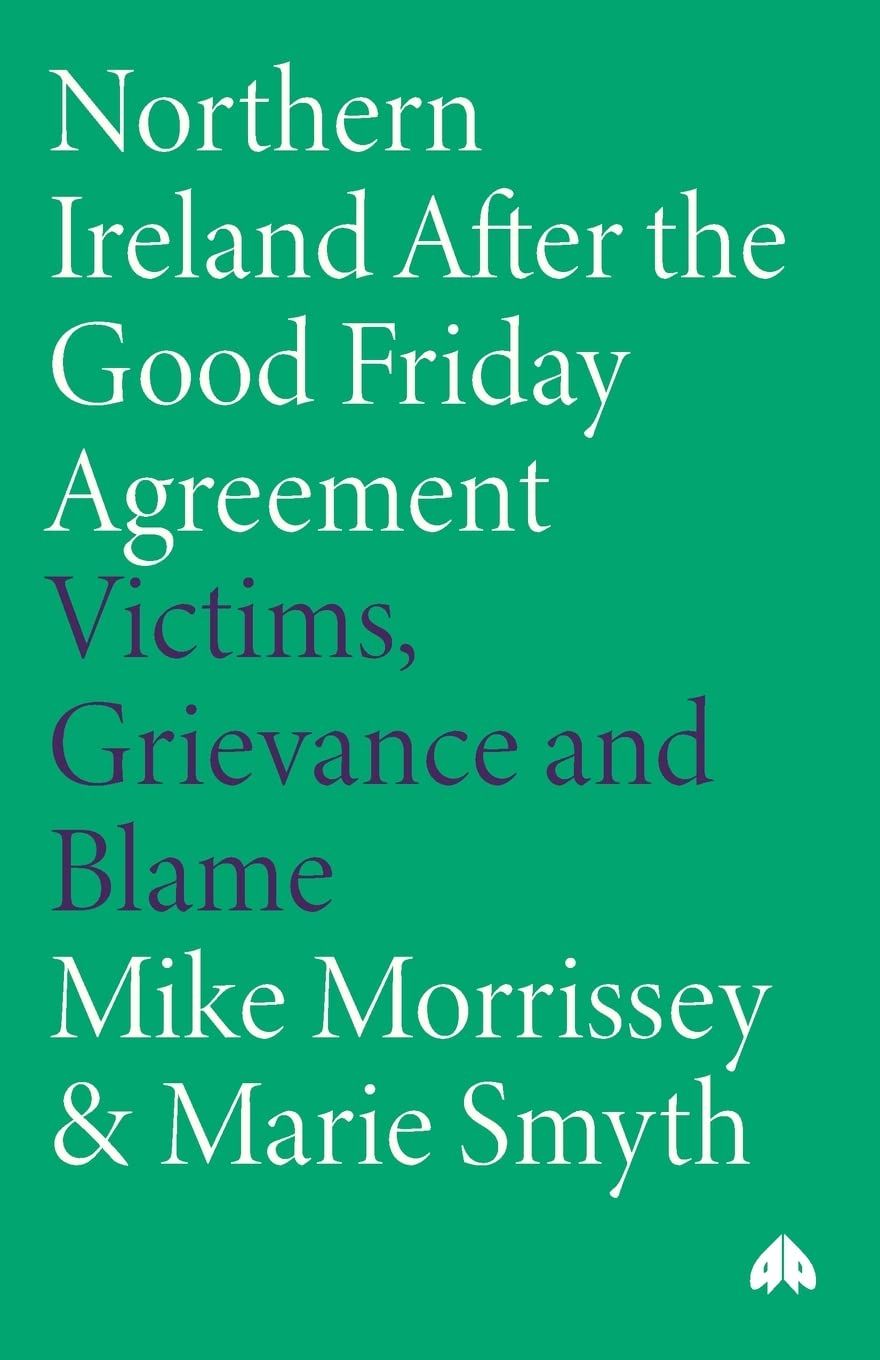 Northern Ireland After the Good Friday Agreement: Victims, Grievance and Blame