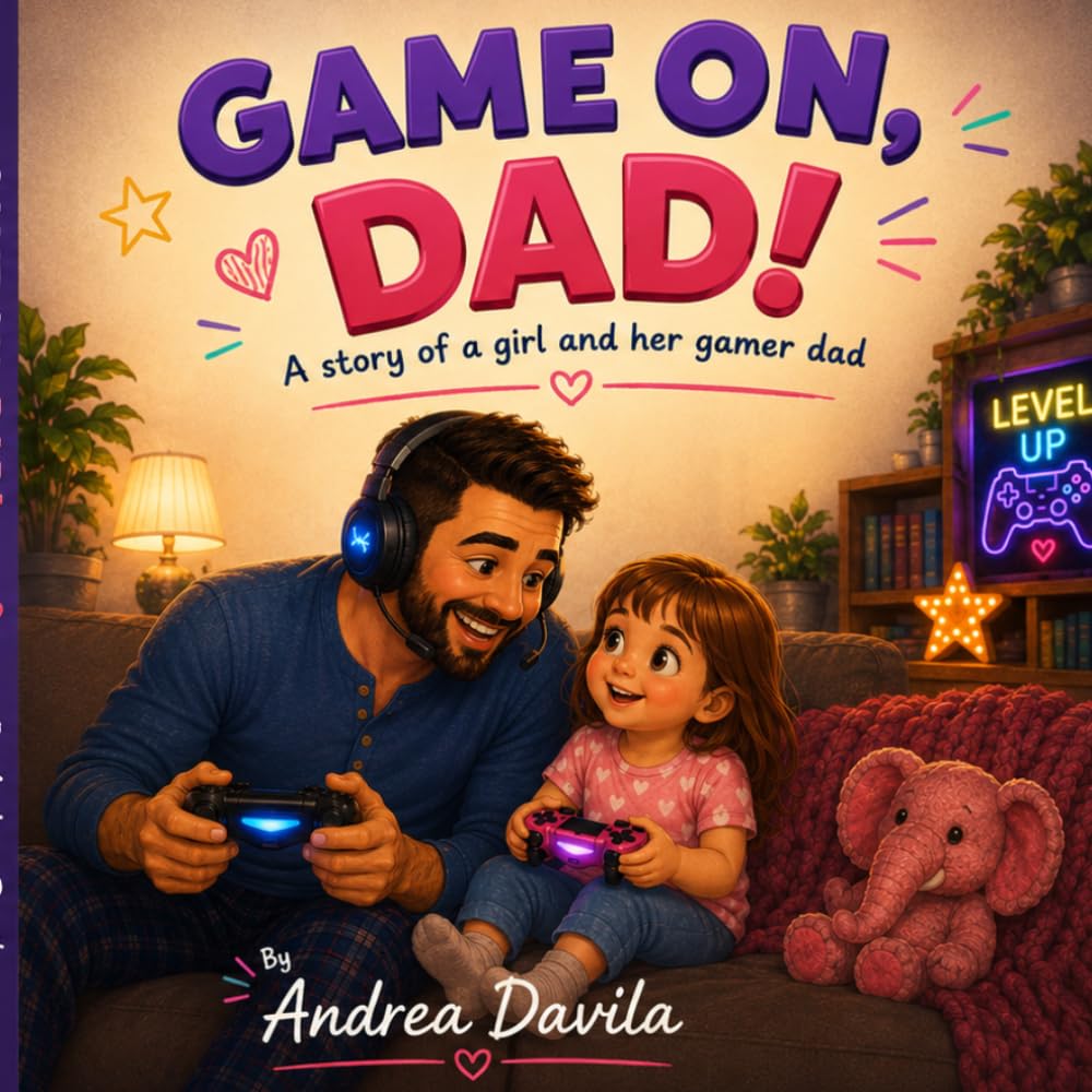 Game On, Dad!!: A story of a girl and gamer dad