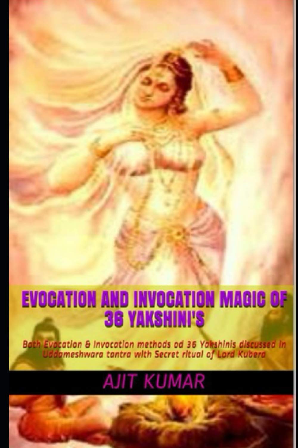Evocation and Invocation magic of 36 Yakshini's: Both Evocation & Invocation methods od 36 Yakshinis discussed in Uddameshwara tantra with Secret ... and Evocation Magic of Magical beings)