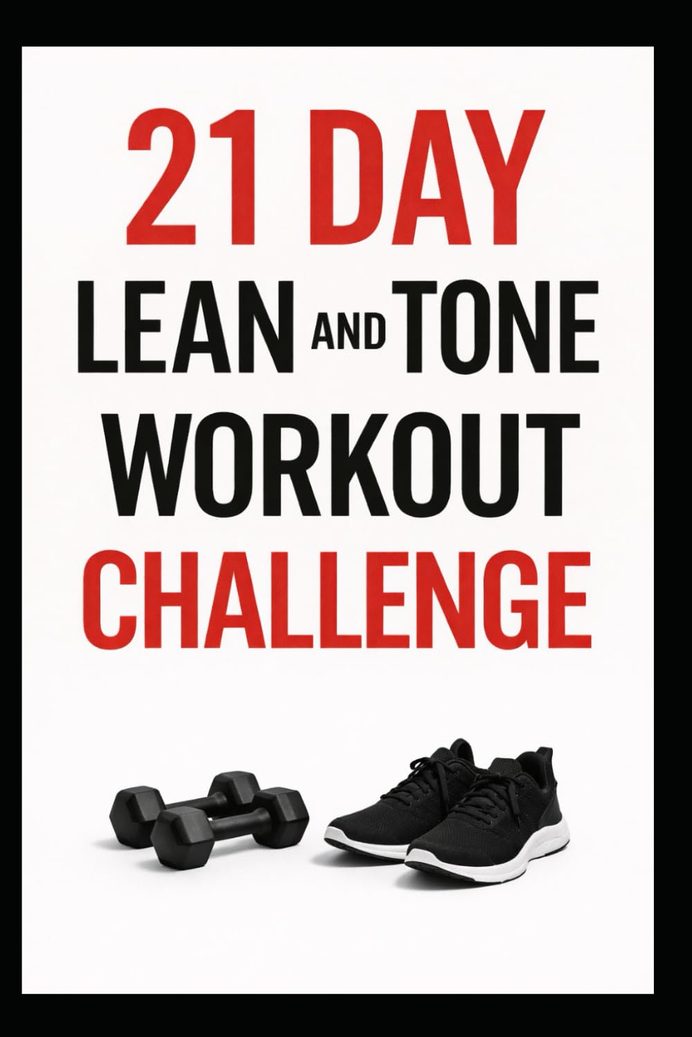 21 Day Lean and Tone Workout Challenge: Build Lean Muscle and Sculpt Your Body in Just 3 Weeks with Dumbbells (21 Day Challenges)