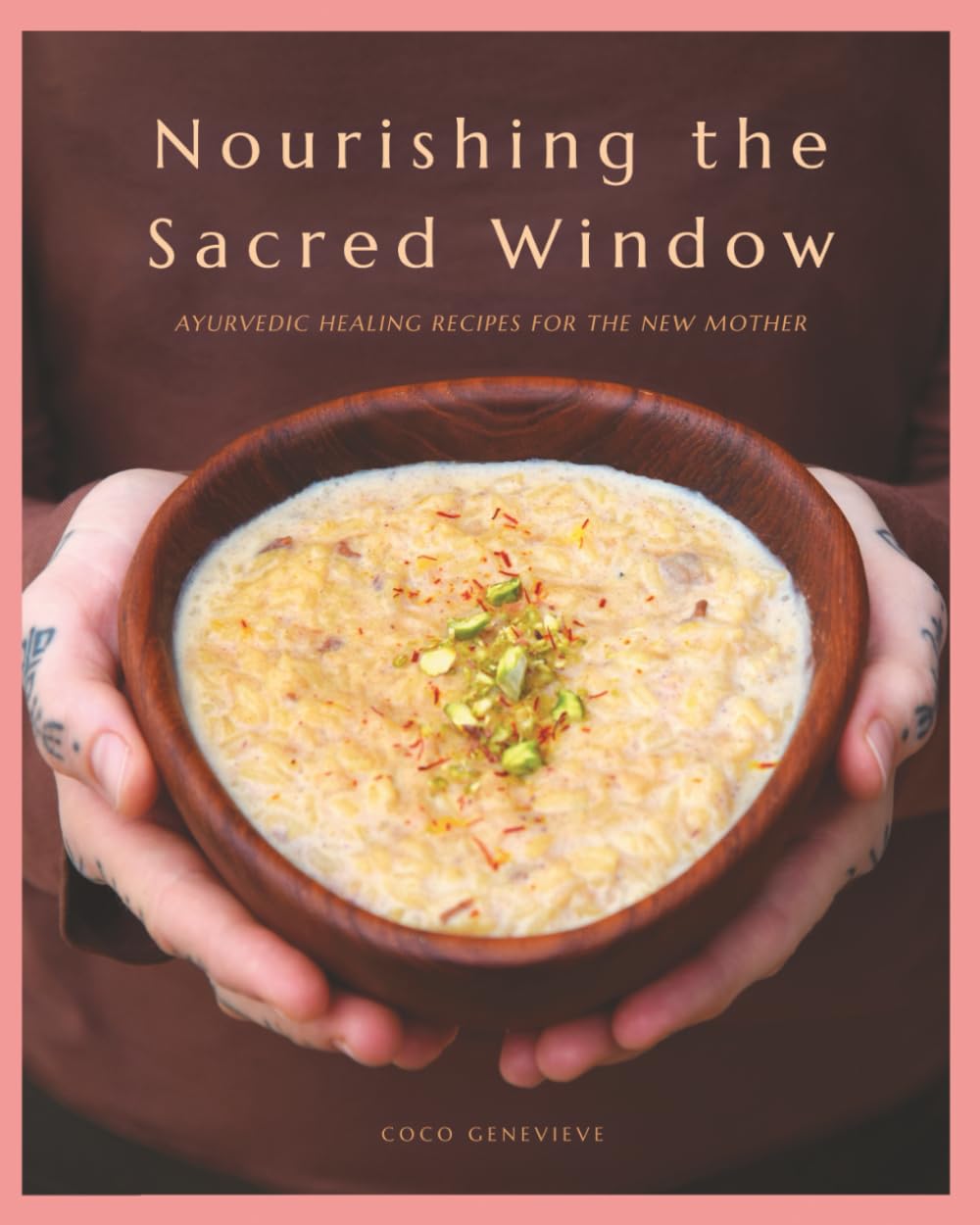 Nourishing the Sacred Window: Ayurvedic Healing Recipes For The New Mother