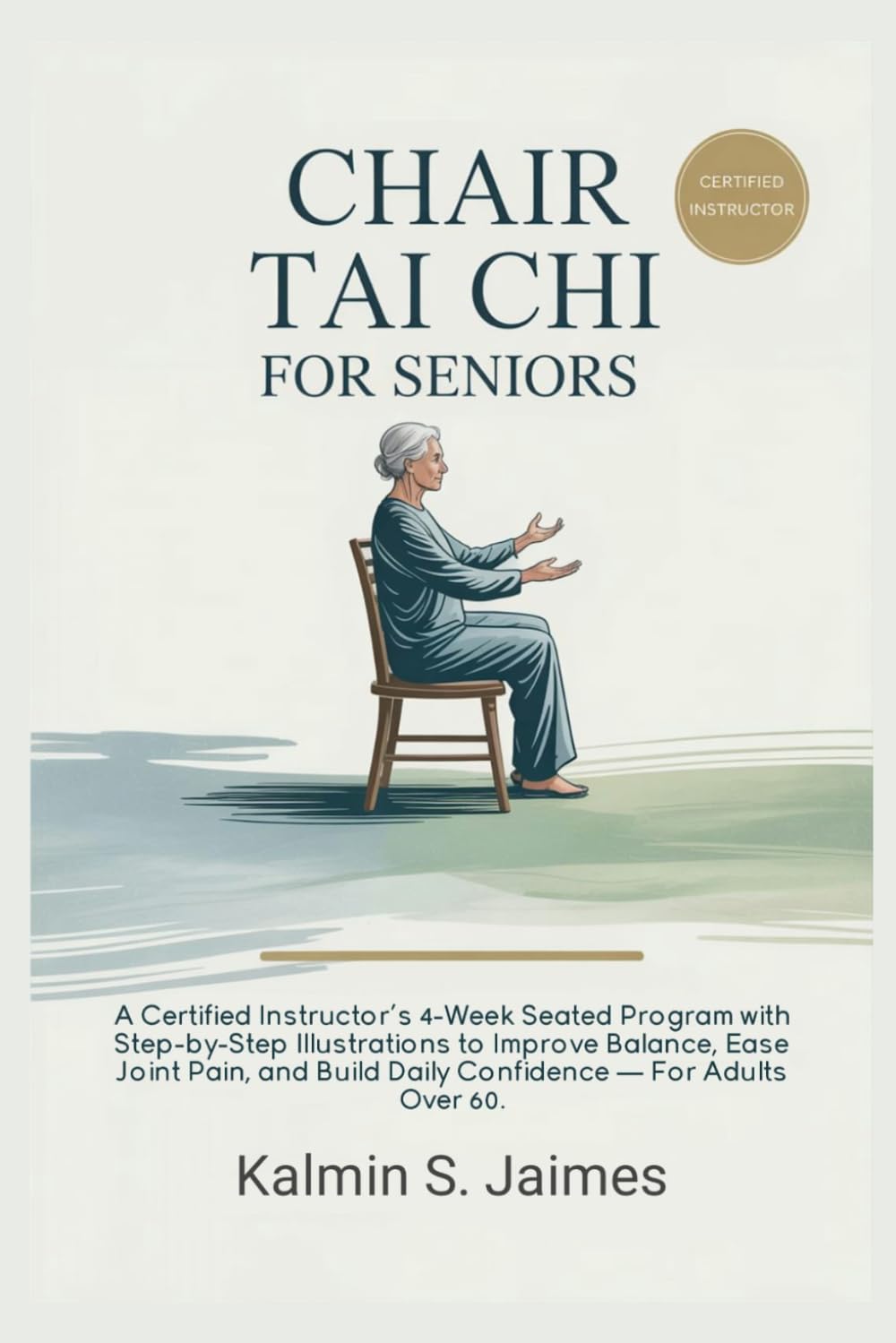 Chair Tai Chi for Seniors: A Certified Instructor’s 4-Week Seated Program with Step-by-Step Illustrations to Improve Balance, Ease Joint Pain, and Build Daily Confidence — For Adults Over 60