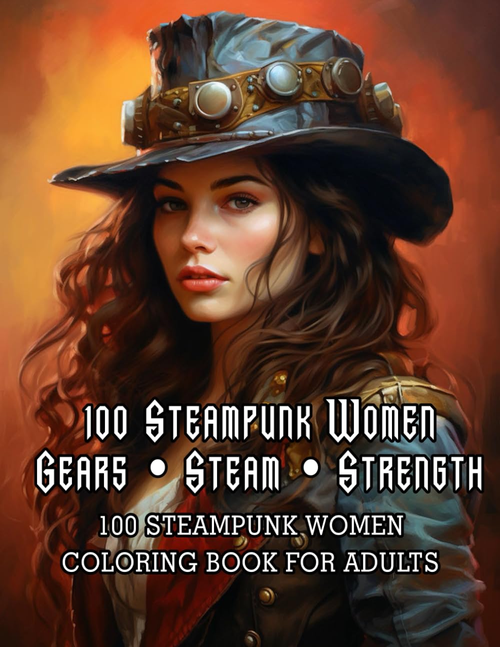 100 Wonderful Steampunk Girls: A Coloring Book for Adults – 100 Detailed Steampunk Women Illustrations in Victorian Retro-Futurism