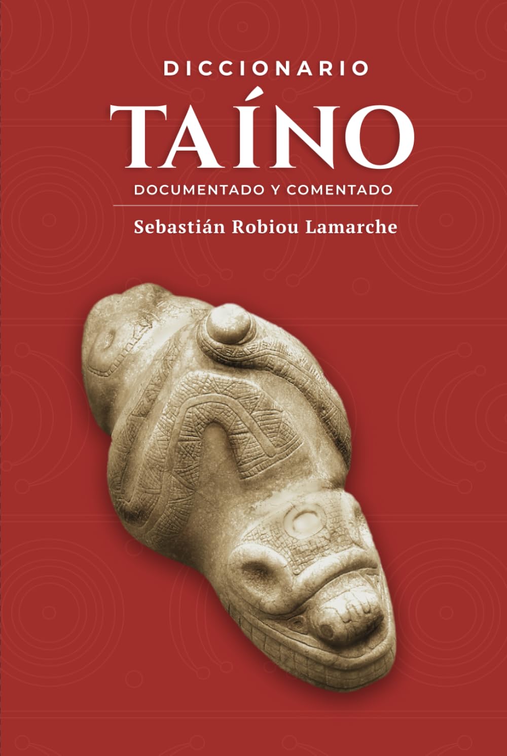 Diccionario taíno, documentado y comentado: Palabras indígenas de las Antillas Mayores, su significado e interpretación a través de la historia (Spanish Edition)