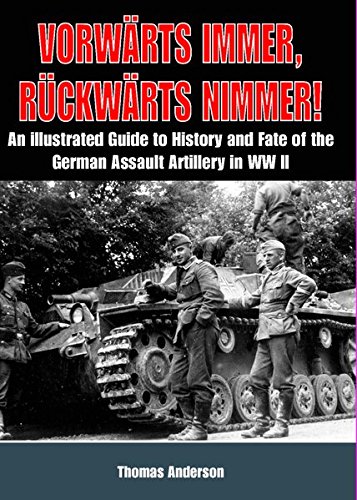 Vorwärts Immer, Rückwärts Nimmer: An Illustrated Guide to the History and Fate of German Sturmartillerie in WWII: Volume I - The Early Years