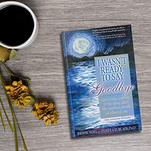I Wasn't Ready To Say Goodbye: Surviving, Coping And Healing After The Sudden Death Of A Loved One (A Compassionate Grief Recovery Book) #TOP1