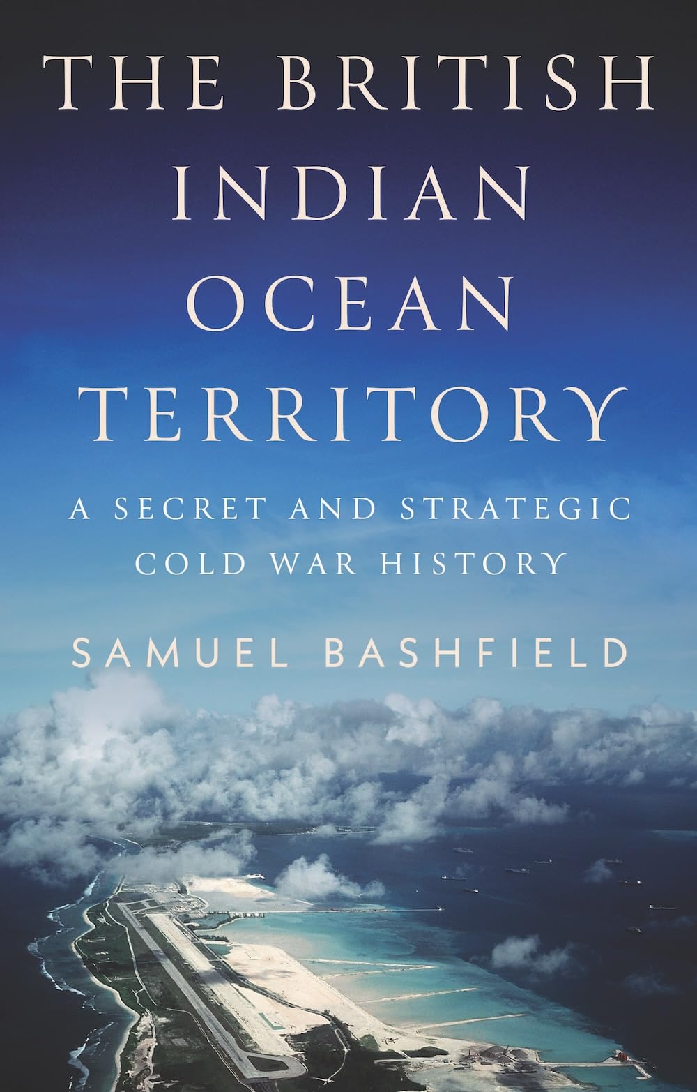 The British Indian Ocean Territory: A Secret and Strategic Cold War History