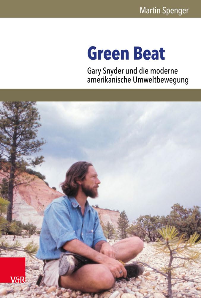 Green Beat: Gary Snyder und die moderne amerikanische Umweltbewegung (Umwelt und Gesellschaft, Band 22)