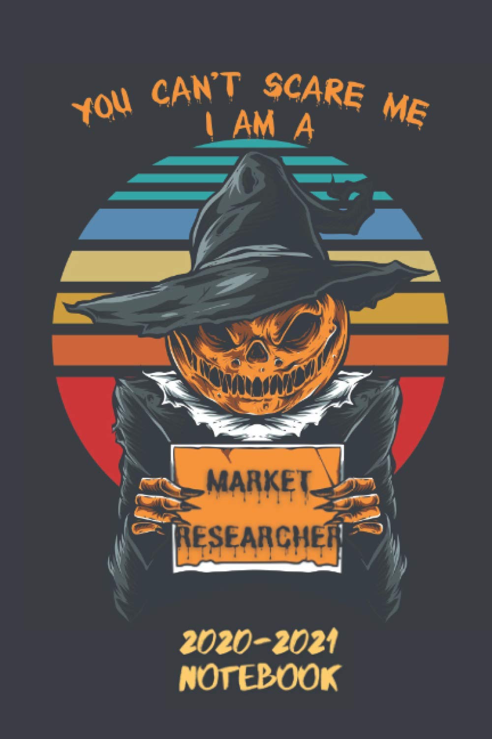 You Can't Scare Me I am a Market Researcher Notebook 2020-2021: Halloween Gift Notebook Journal for Market Researcher.