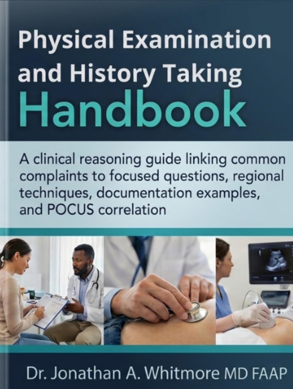 Physical Examination and History Taking Handbook: A clinical reasoning guide linking common complaints to focused questions, regional techniques, documentation examples, and POCUS correlation