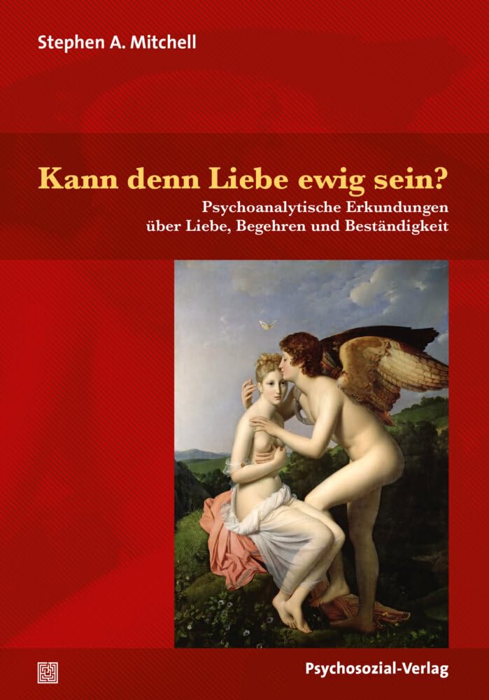 Kann denn Liebe ewig sein?: Psychoanalytische Erkundungen über Liebe, Begehren und Beständigkeit