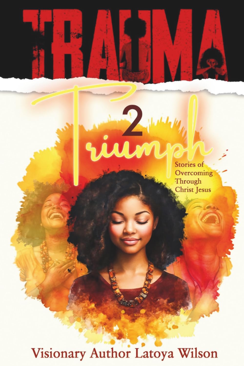 Trauma 2 Triumph: Stories of Overcoming Through Christ Jesus