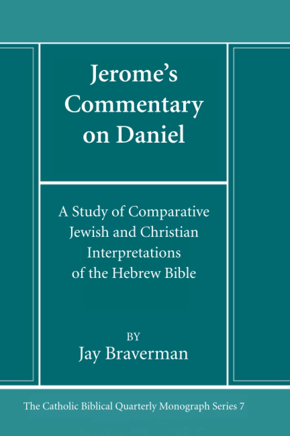 Jerome's Commentary on Daniel: A Study of Comparative Jewish and Christian Interpretations of the Hebrew Bible (Catholic Biblical Quarterly Monograph