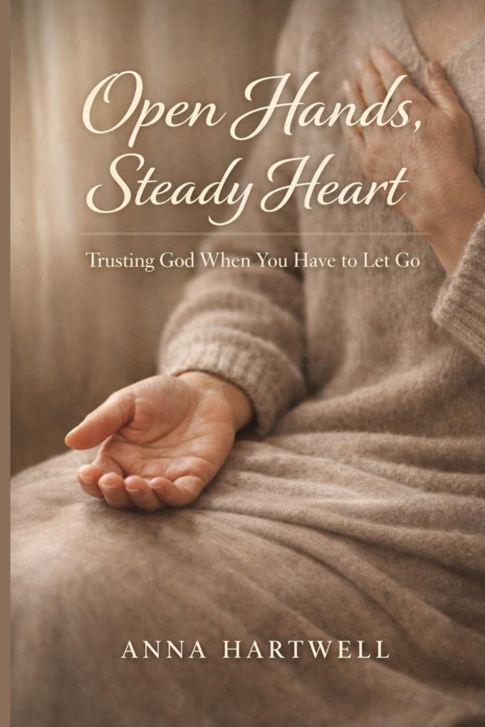 Open Hands, Steady Heart: Trusting God When You Have to Let Go