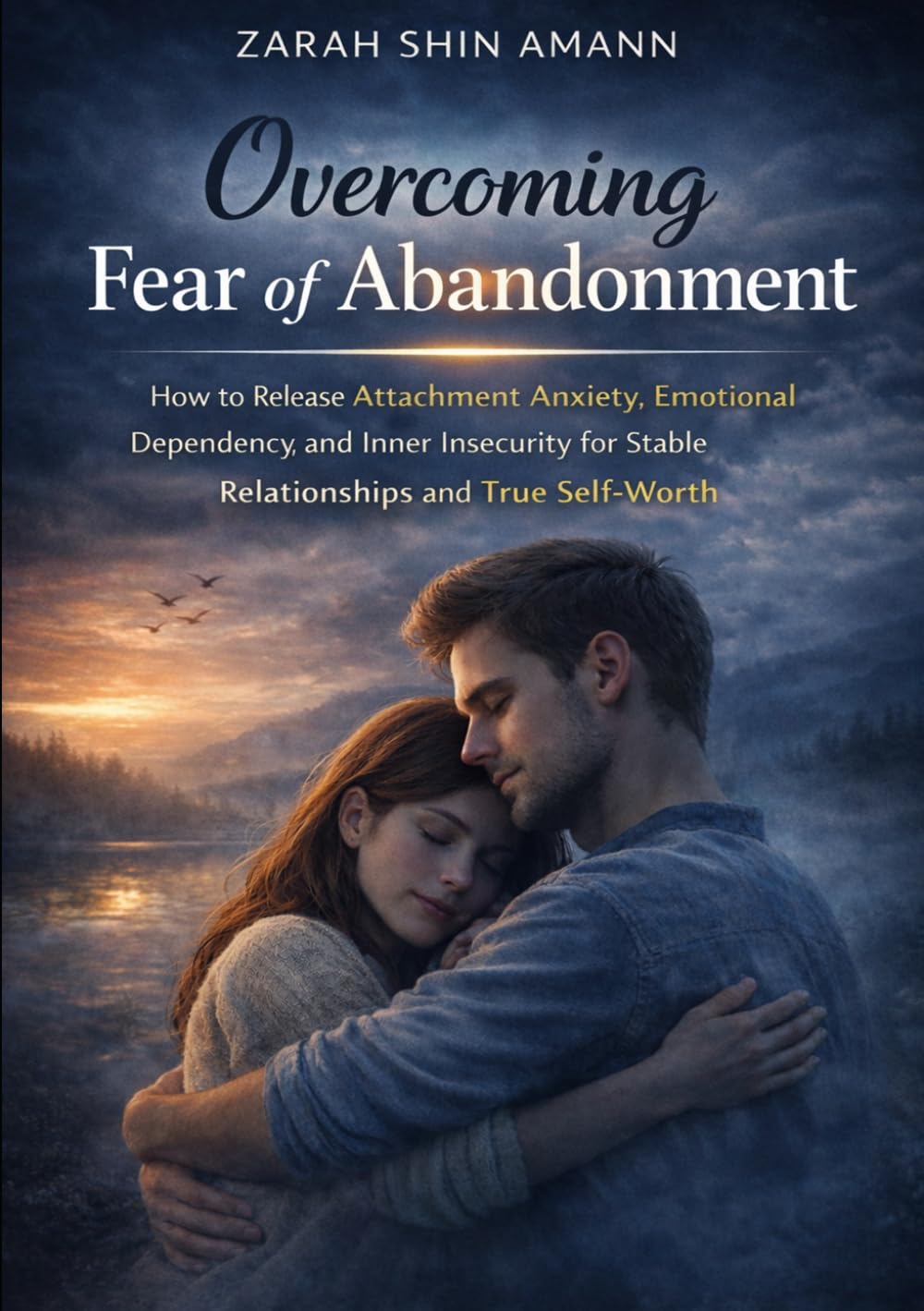Overcoming Fear of Abandonment: How to Release Attachment Anxiety, Emotional Dependency, and Inner Insecurity for Stable Relationships and True Self-Worth