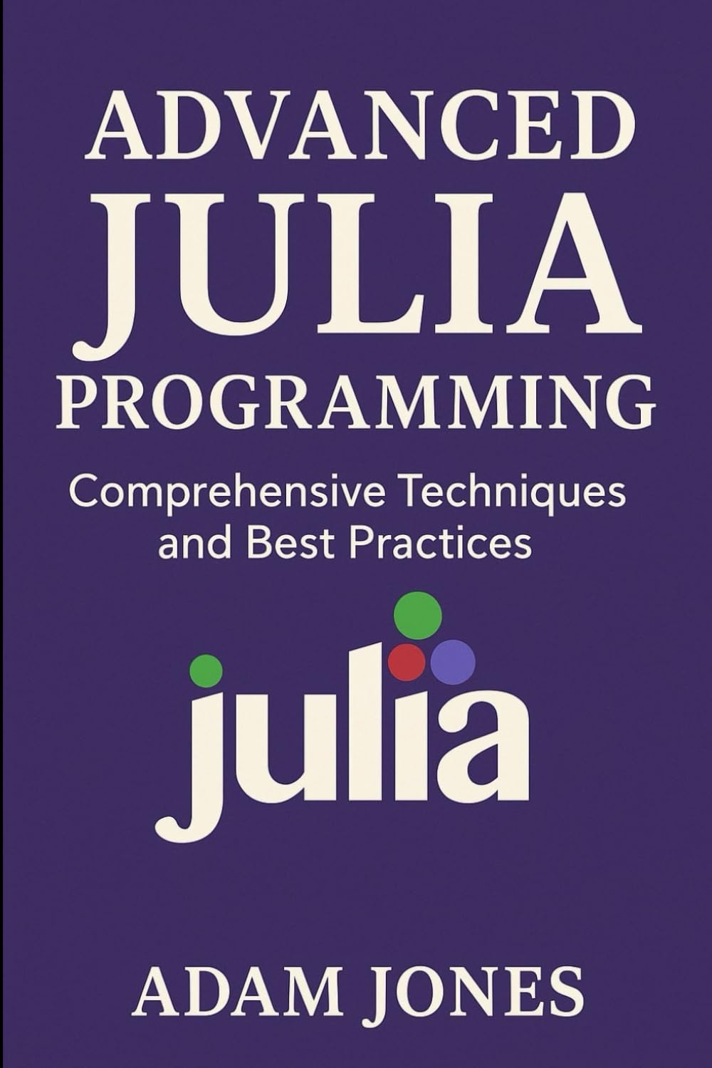 Advanced Julia Programming: Comprehensive Techniques and Best Practices