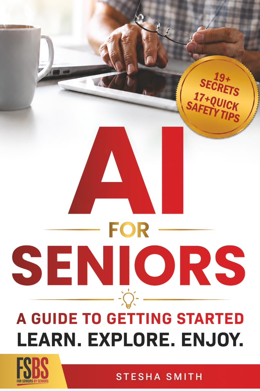 AI FOR SENIORS: A GUIDE TO GETTING STARTED: Learn. Explore. Enjoy.