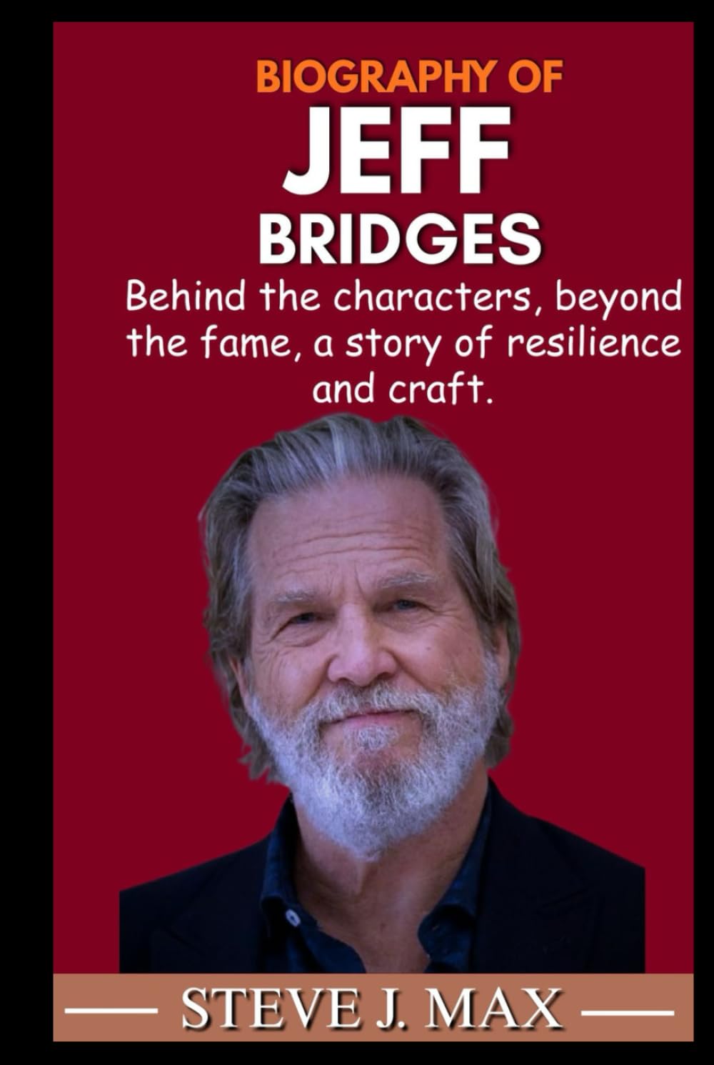 BIOGRAPHY OF JEFF BRIDGES: Behind the characters, beyond the fame, a story of resilience and craft.