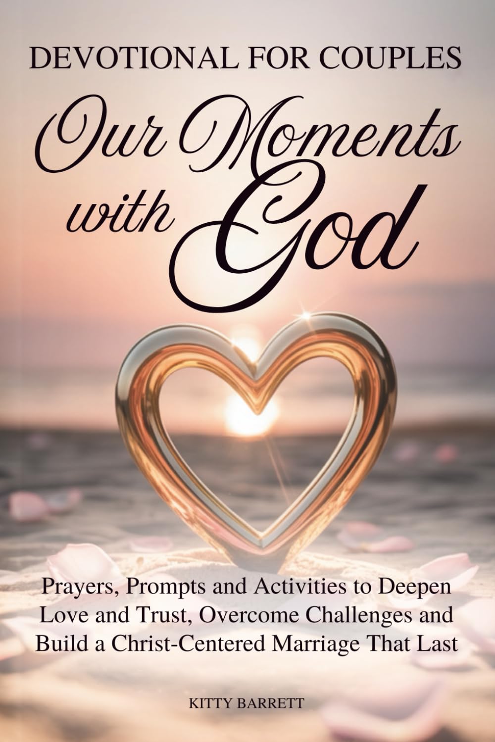 OUR MOMENTS WITH GOD – WEEKLY DEVOTIONAL FOR COUPLES: Prayers, Prompts and Activities to Deepen Love and Trust, Overcome Challenges and Build a ... That Lasts (Love & Relationships Series)