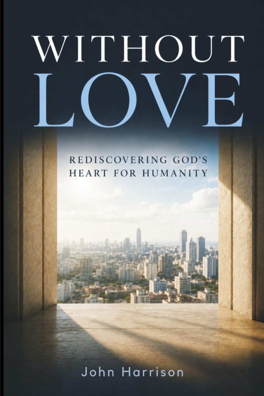 Without Love: Rediscovering God's Heart For Humanity