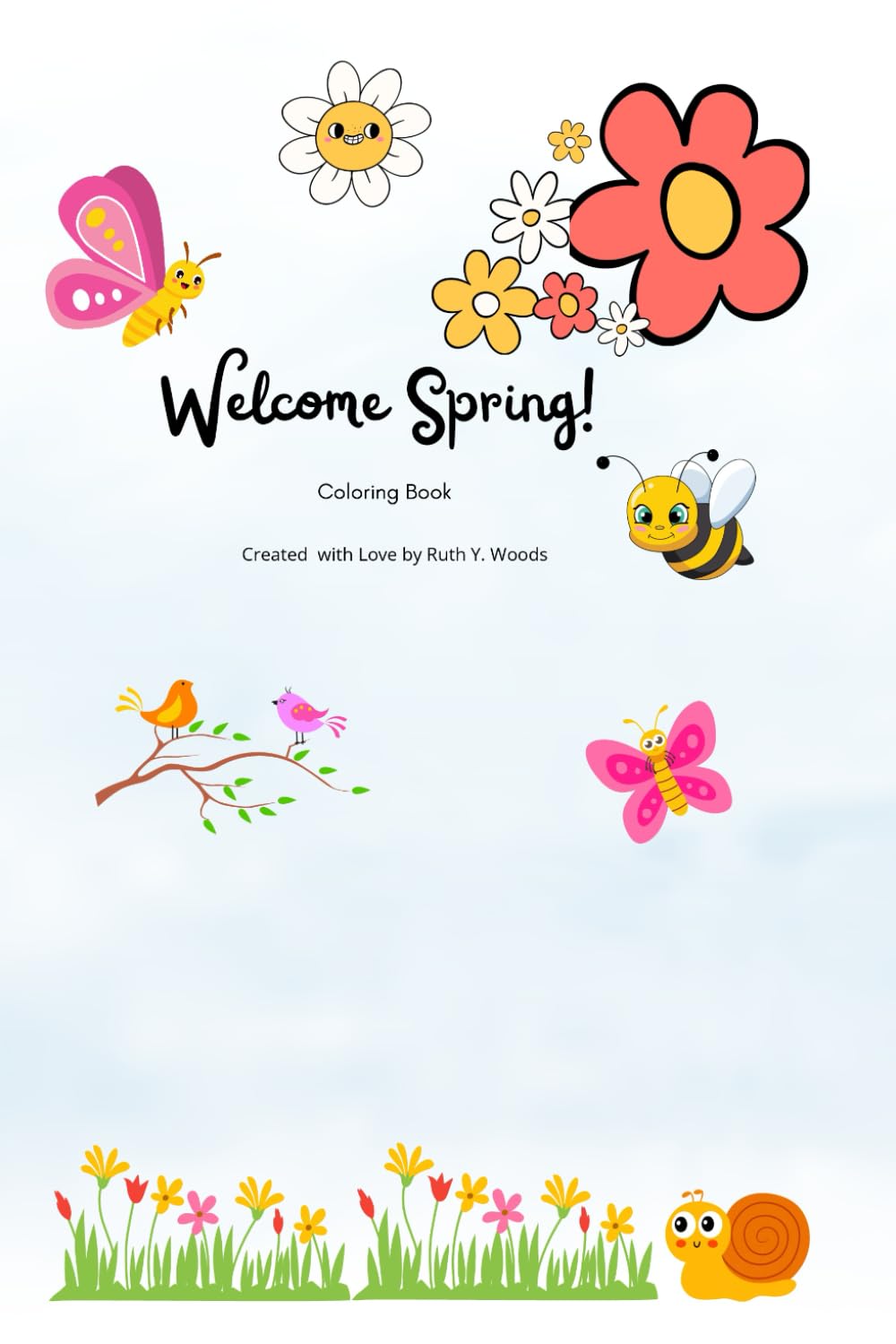 Welcome Spring Coloring Book: Fun Flowers, Cute Animals, Butterflies, Bees and Easy Spring Coloring Pages for Kids Ages 3-7