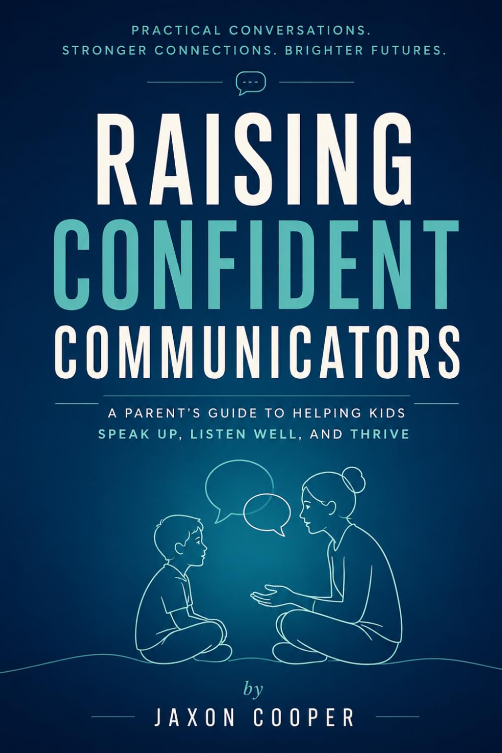 Raising Confident Communicators: A Parent's Guide To Helping KIds Speak Up, Listen Well And Thrive