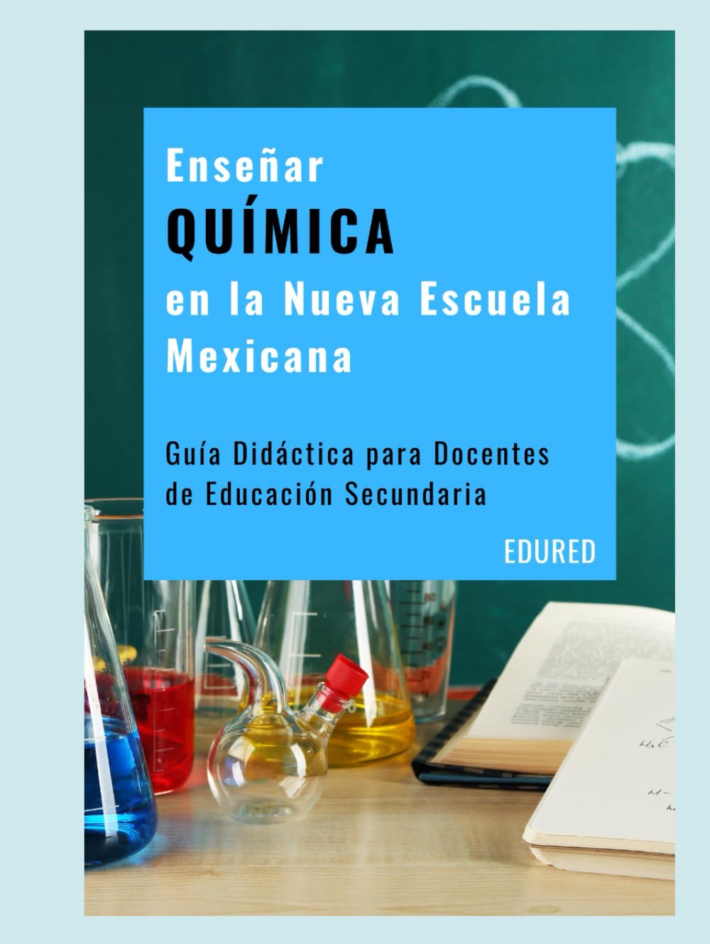 Enseñar QUÍMICA en la Nueva Escuela Mexicana: Guía Didáctica para Docentes de Educación Secundaria