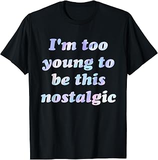 Too Young To Be This Nostalgic T-Shirt