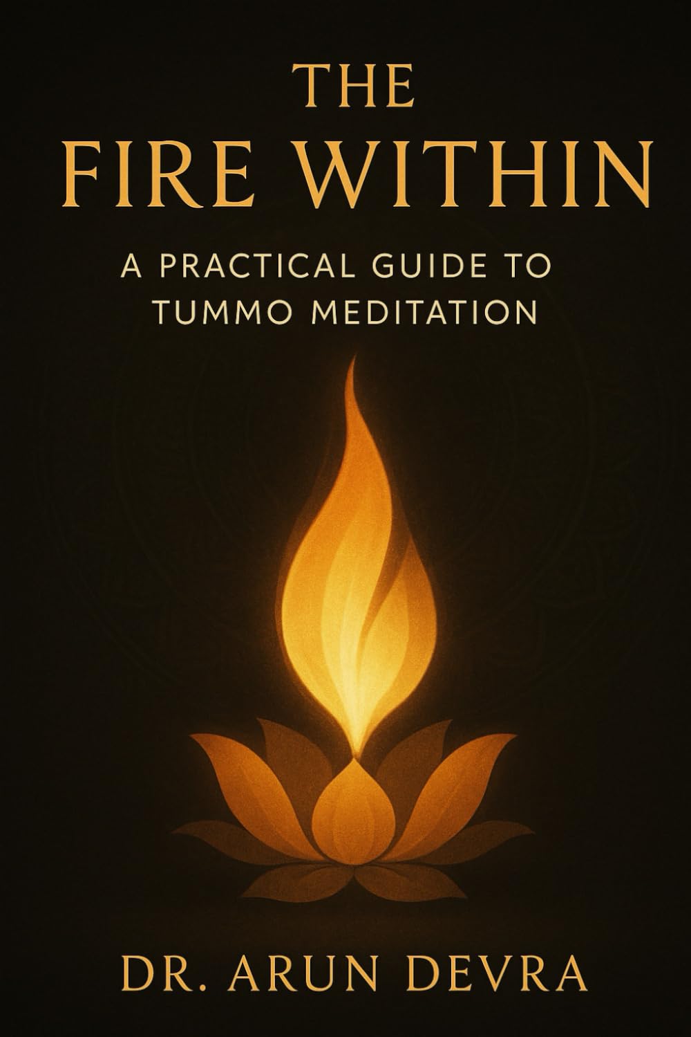 The Fire Within A Practical Guide To Tummo Meditation: Book One of the Awakened Silence Series