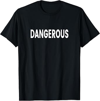 Dangerous T-Shirt