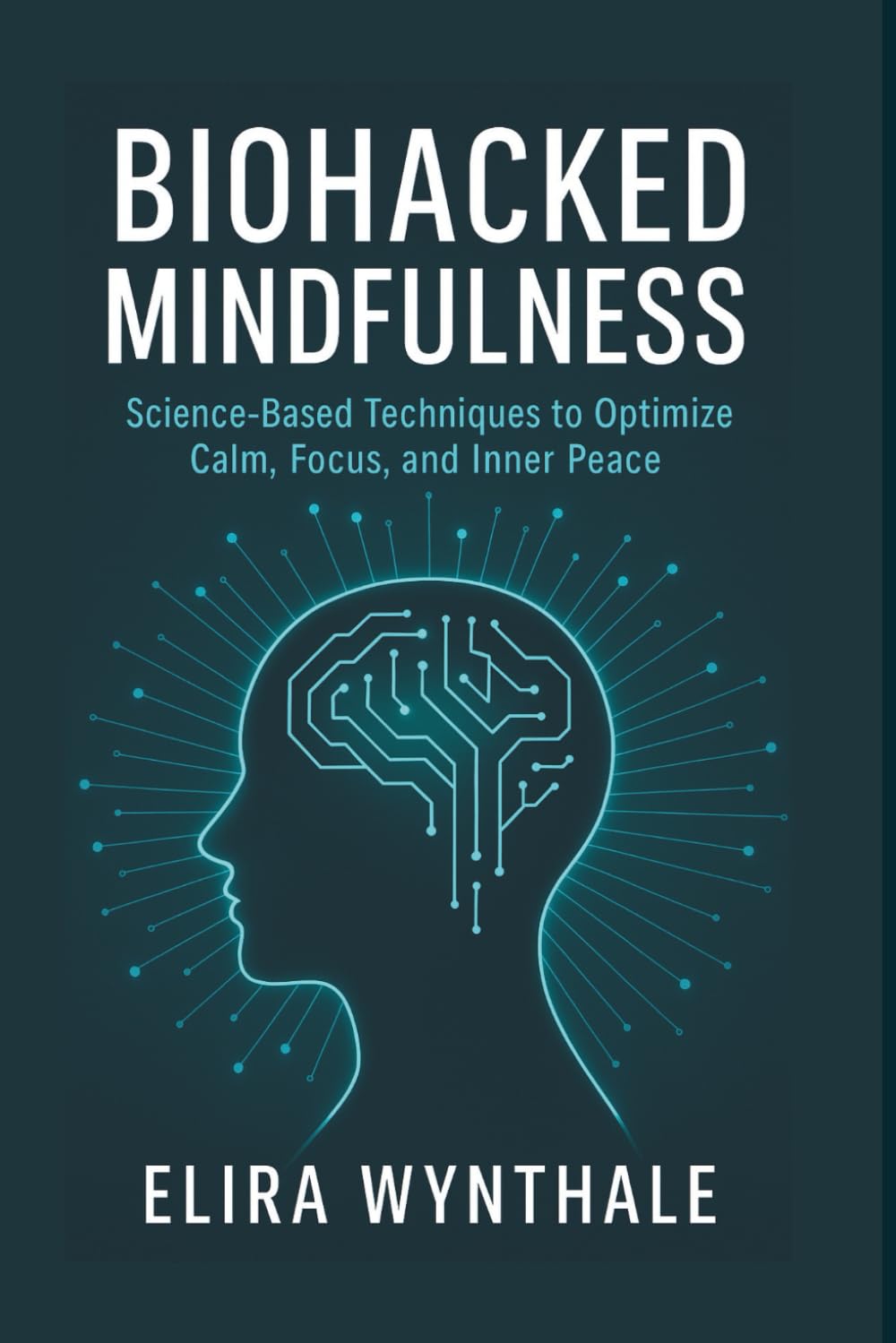 Biohacked Mindfulness: Science-Based Techniques to Optimize Calm, Focus, and Inner Peace: 11 (Health Related)